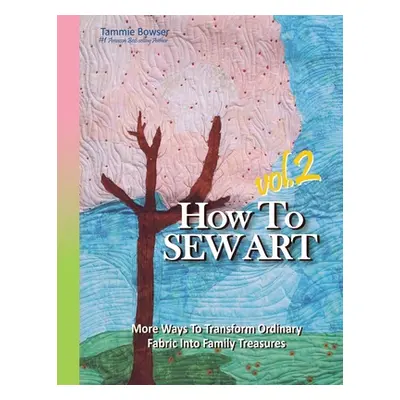 "How To Sew Art Volumn 2: Learn To Easily Transform Ordinary Fabric Into Family Treasures" - "" 