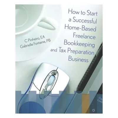 "How To Start A Successful Home-Based Freelance Bookkeeping And Tax Preparation Business" - "" (