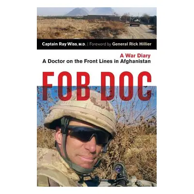 "Fob Doc: A Doctor on the Front Lines in Afghanistan: A War Diary" - "" ("Wiss Ray")(Paperback)