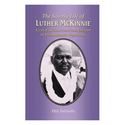 "The Saintly Life of LUTHER MCKINNIE: A Great African-American Devotee of Paramahansa Yogananda"