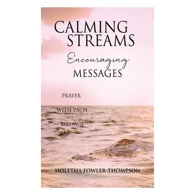 "Calming Streams Encouraging Messages: Prayer with Each Message" - "" ("Fowler-Thompson Moletha"