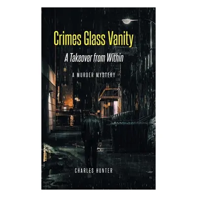 "Crimes Glass Vanity: A Takeover from Within" - "" ("Hunter Charles")(Pevná vazba)