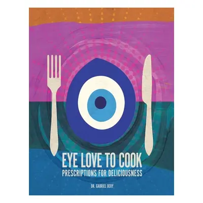 "Eye Love to Cook: Prescriptions for Deliciousness" - "" ("Dery Gabriel")(Paperback)