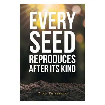 "Every Seed Reproduces After Its Kind" - "" ("Patterson Tony")(Paperback)