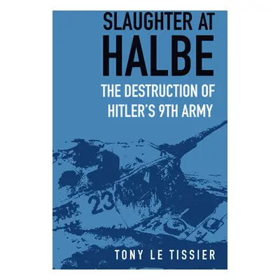 "Slaughter at Halbe: The Destruction of Hitler's 9th Army" - "" ("Tissier Tony Le")(Paperback)