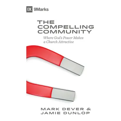 "The Compelling Community: Where God's Power Makes a Church Attractive" - "" ("Dever Mark")(Pape