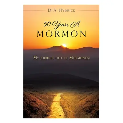 "50 Years A Mormon: My journey out of Mormonism" - "" ("Hydrick D. a.")(Paperback)