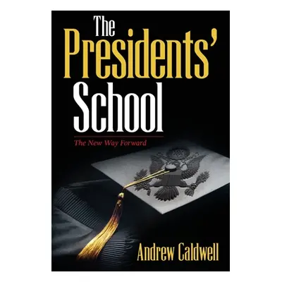 "The Presidents' School: The New Way Forward" - "" ("Caldwell Andrew")(Paperback)