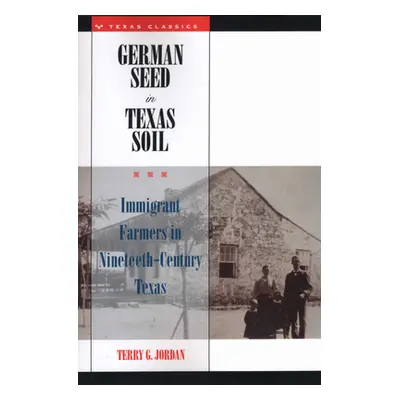 "German Seed in Texas Soil: Immigrant Farmers in Nineteenth-Century Texas" - "" ("Jordan Terry G