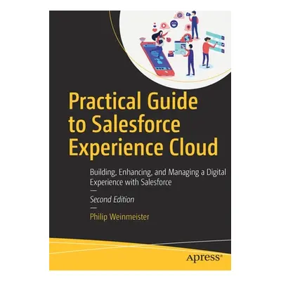 "Practical Guide to Salesforce Experience Cloud: Building, Enhancing, and Managing a Digital Exp