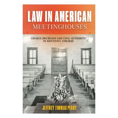 "Law in American Meetinghouses: Church Discipline and Civil Authority in Kentucky, 1780-1845" - 