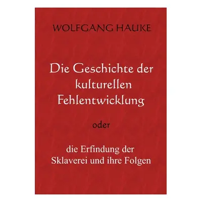 "Die Geschichte der kulturellen Fehlentwicklung: oder die Erfindung der Sklaverei und ihre Folge