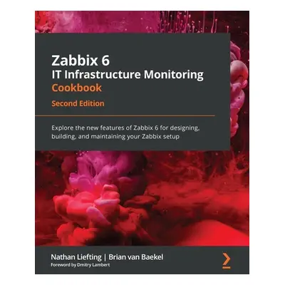 "Zabbix 6 IT Infrastructure Monitoring Cookbook - Second Edition: Explore the new features of Za