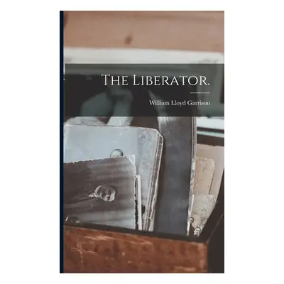 "The Liberator." - "" ("Garrison William Lloyd 1805-1879")(Paperback)