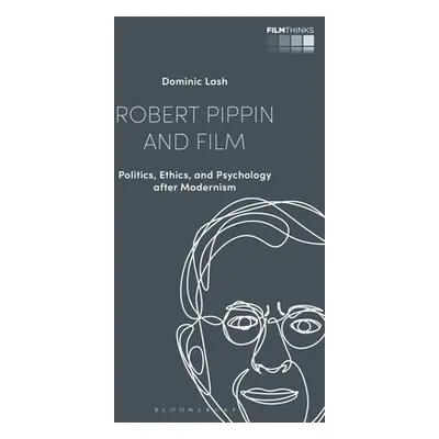 "Robert Pippin and Film: Politics, Ethics, and Psychology After Modernism" - "" ("Lash Dominic")