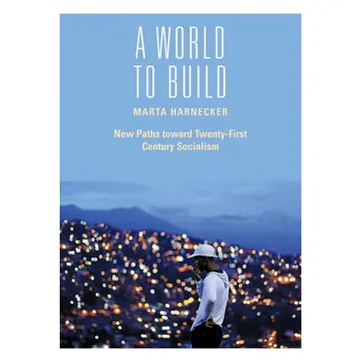 "A World to Build: New Paths Toward Twenty-First Century Socialism" - "" ("Harnecker Marta")(Pap