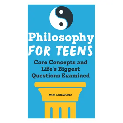 "Philosophy for Teens: Core Concepts and Life's Biggest Questions Examined" - "" ("Linsenmayer M