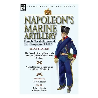 "Napoleon's Marine Artillery: French Naval Gunners and the Campaign of 1813-The Recollections of