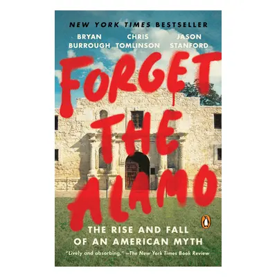 "Forget the Alamo: The Rise and Fall of an American Myth" - "" ("Burrough Bryan")(Paperback)