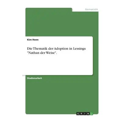 "Die Thematik der Adoption in Lessings Nathan der Weise." - "" ("Henn Kim")(Paperback)