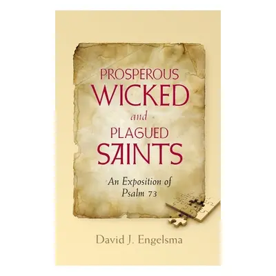 "Prosperous Wicked and Plagued Saints: An Exposition of Psalm 73" - "" ("Engelsma David J.")(Pap