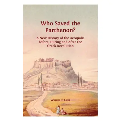 "Who Saved the Parthenon?: A New History of the Acropolis Before, During and After the Greek Rev