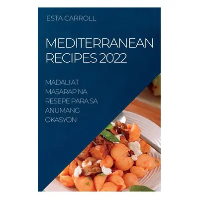 "Mediterranean Recipes 2022: Madali at Masarap Na Resepe Para Sa Anumang Okasyon" - "" ("Carroll