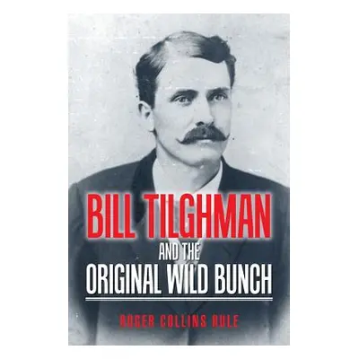 "Bill Tilghman and the Original Wild Bunch" - "" ("Rule Roger Collins")(Paperback)