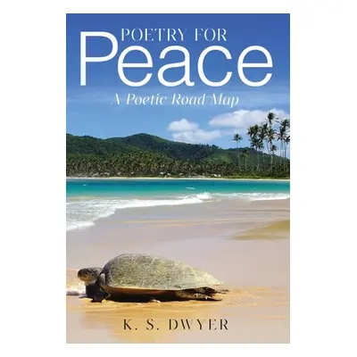 "Poetry for Peace: A Poetic Road Map" - "" ("Dwyer K. S.")(Pevná vazba)