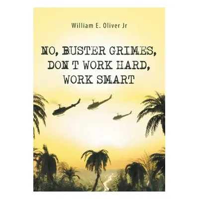 "No, Buster Grimes, Don't Work Hard, Work Smart" - "" ("Oliver William E. Jr.")(Paperback)