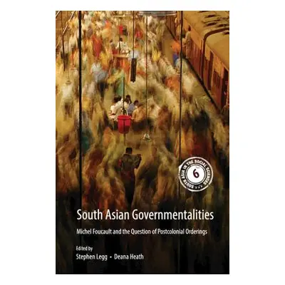 "South Asian Governmentalities: Michel Foucault and the Question of Postcolonial Orderings" - ""