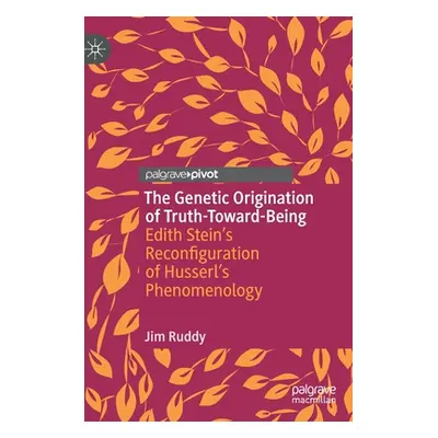 "The Genetic Origination of Truth-Toward-Being: Edith Stein's Reconfiguration of Husserl's Pheno