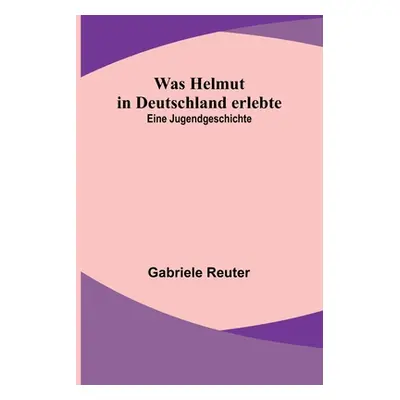 "Was Helmut in Deutschland erlebte: Eine Jugendgeschichte" - "" ("Reuter Gabriele")(Paperback)