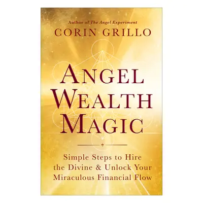 "Angel Wealth Magic: Simple Steps to Hire the Divine & Unlock Your Miraculous Financial Flow" - 