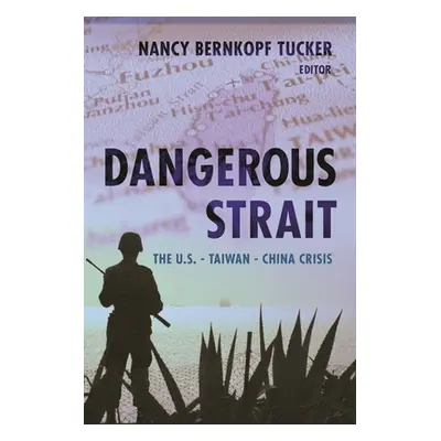 "Dangerous Strait: The U.S.-Taiwan-China Crisis" - "" ("Tucker Nancy Bernkopf")(Paperback)