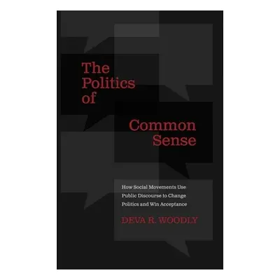 "The Politics of Common Sense: How Social Movements Use Public Discourse to Change Politics and 