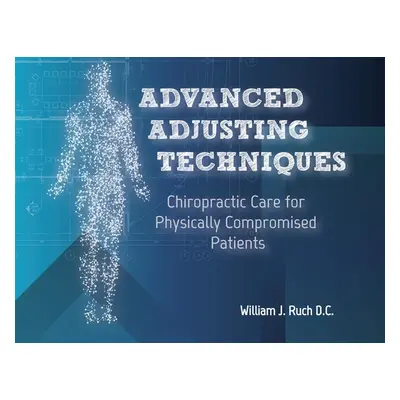 "Advanced Adjusting Techniques: Chiropractic Care for Physically Compromised Patients" - "" ("Ru