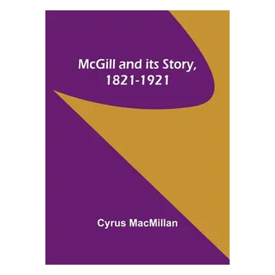 "McGill and its Story, 1821-1921" - "" ("MacMillan Cyrus")(Paperback)