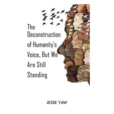 "The Deconstruction of Humanity's Voice, But We Are Still Standing" - "" ("Yaw Jesse")(Paperback