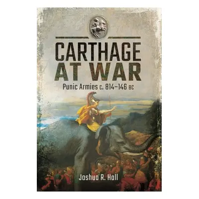 "Carthage at War: Punic Armies C. 814-146 BC" - "" ("Hall Joshua R.")(Pevná vazba)