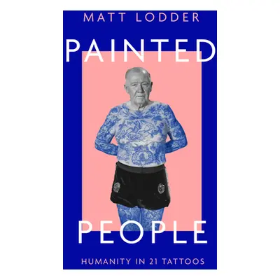 "Painted People: Humanity in 21 Tattoos" - "" ("Lodder Matt")(Pevná vazba)