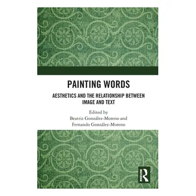 "Painting Words: Aesthetics and the Relationship between Image and Text" - "" ("Gonzalez Moreno 