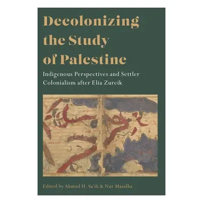 "Decolonizing the Study of Palestine: Indigenous Perspectives and Settler Colonialism After Elia