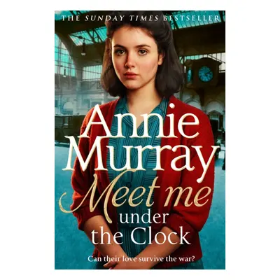 "Meet Me Under the Clock" - "A gritty and heartwarming wartime saga" ("Murray Annie")(Paperback 