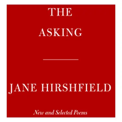 "The Asking: New and Selected Poems" - "" ("Hirshfield Jane")(Pevná vazba)