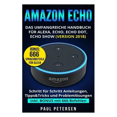 "Amazon Echo: Das umfangreiche Handbuch fr Alexa, Echo, Echo Dot, Echo Show (Version 2018)" - ""