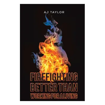 "Firefighting: Better than Working for a Living" - "" ("Taylor Aj")(Pevná vazba)