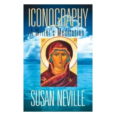 "Iconography: A Writer's Meditation" - "" ("Neville Susan S.")(Paperback)