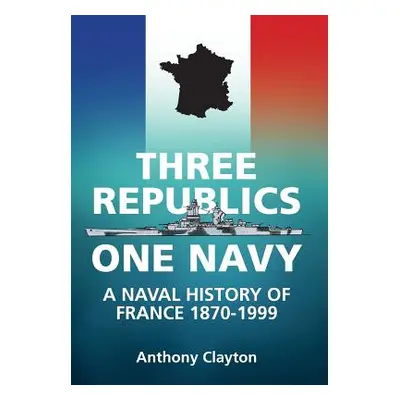 "Three Republics One Navy" - "A Naval History of France 1870-1999" ("Clayton Anthony")(Pevná vaz