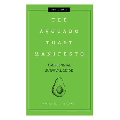 "The Avocado Toast Manifesto, 1: A Millennial Survival Guide" - "" ("Brown Abigail F.")(Pevná va